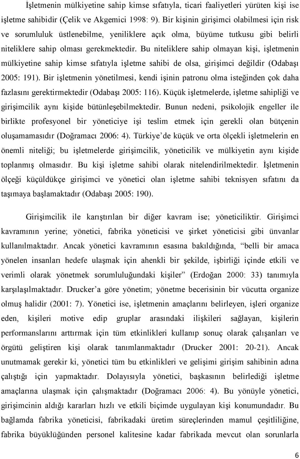 Bu niteliklere sahip olmayan kişi, işletmenin mülkiyetine sahip kimse sıfatıyla işletme sahibi de olsa, girişimci değildir (Odabaşı 2005: 191).