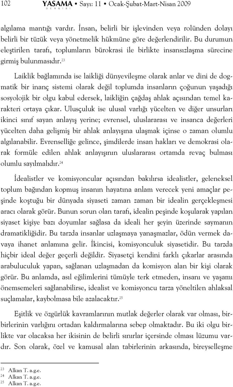 23 Laiklik bağlamında ise laikliği dünyevileşme olarak anlar ve dini de dogmatik bir inanç sistemi olarak değil toplumda insanların çoğunun yaşadığı sosyolojik bir olgu kabul edersek, laikliğin