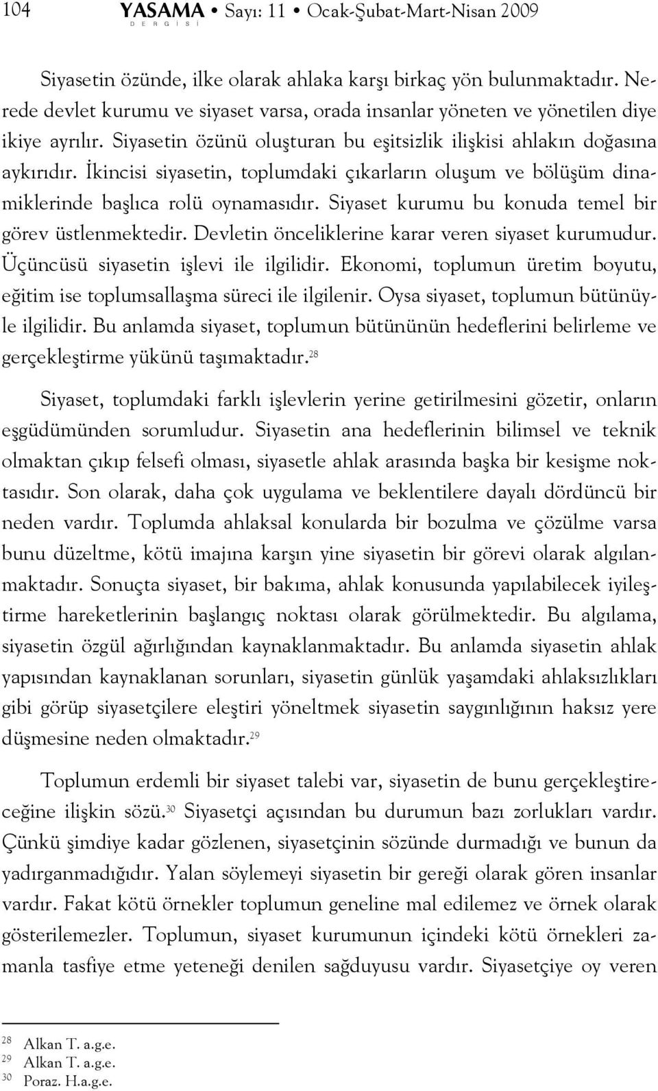 İkincisi siyasetin, toplumdaki çıkarların oluşum ve bölüşüm dinamiklerinde başlıca rolü oynamasıdır. Siyaset kurumu bu konuda temel bir görev üstlenmektedir.