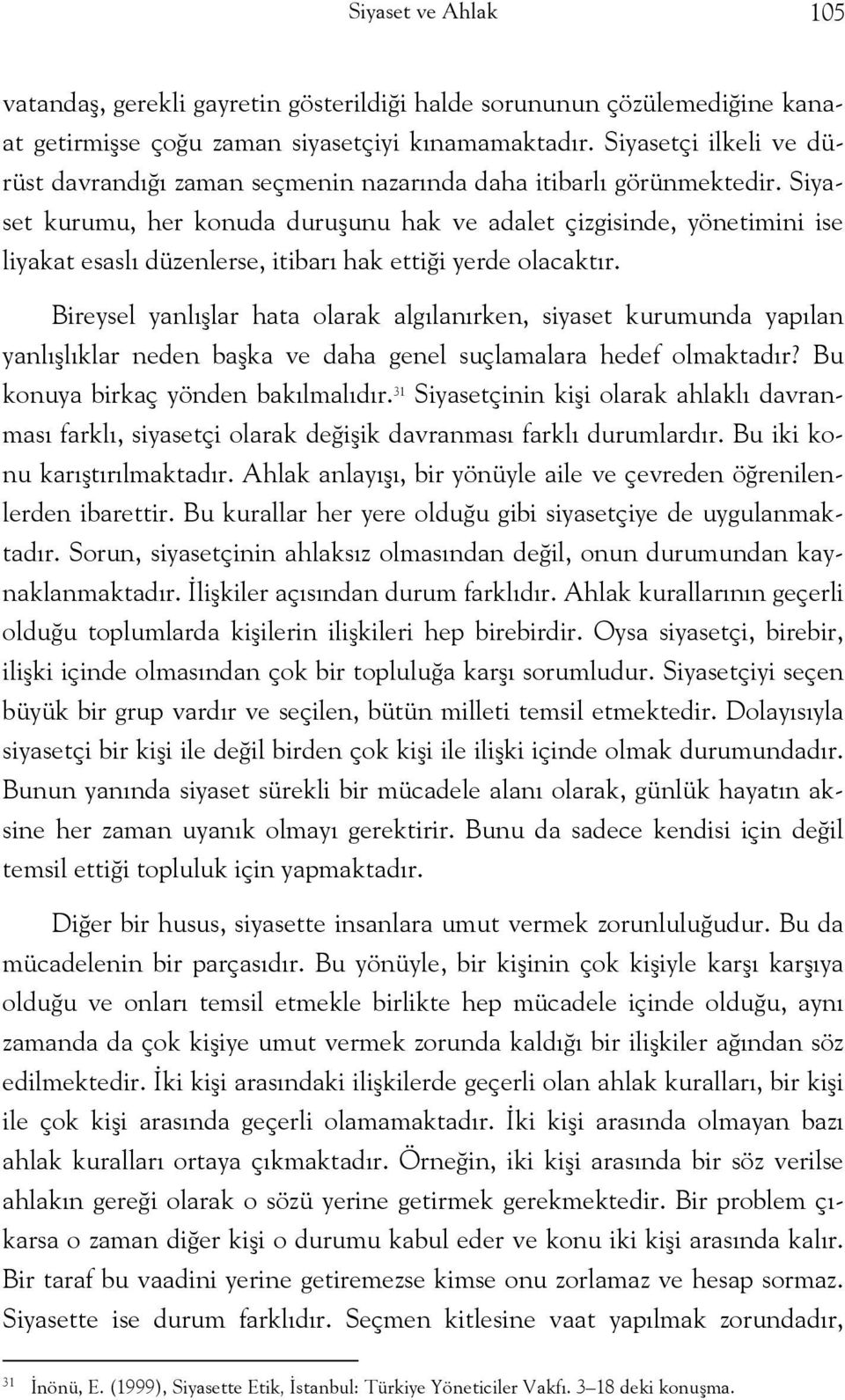 Siyaset kurumu, her konuda duruşunu hak ve adalet çizgisinde, yönetimini ise liyakat esaslı düzenlerse, itibarı hak ettiği yerde olacaktır.