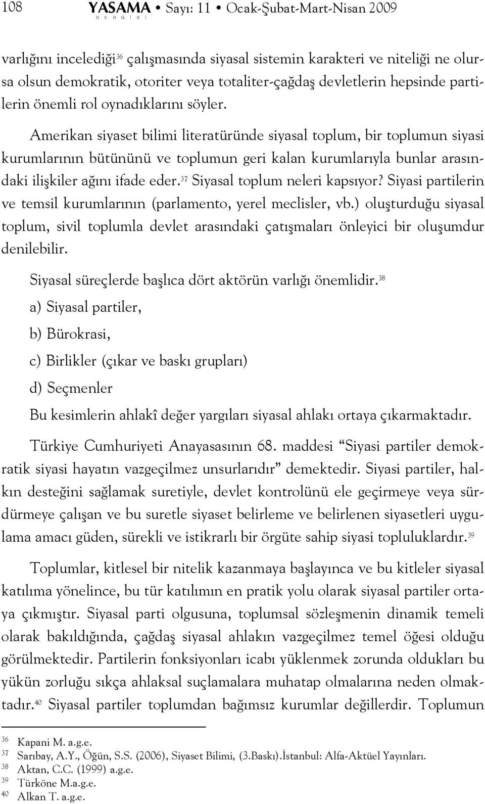 Amerikan siyaset bilimi literatüründe siyasal toplum, bir toplumun siyasi kurumlarının bütününü ve toplumun geri kalan kurumlarıyla bunlar arasındaki ilişkiler ağını ifade eder.