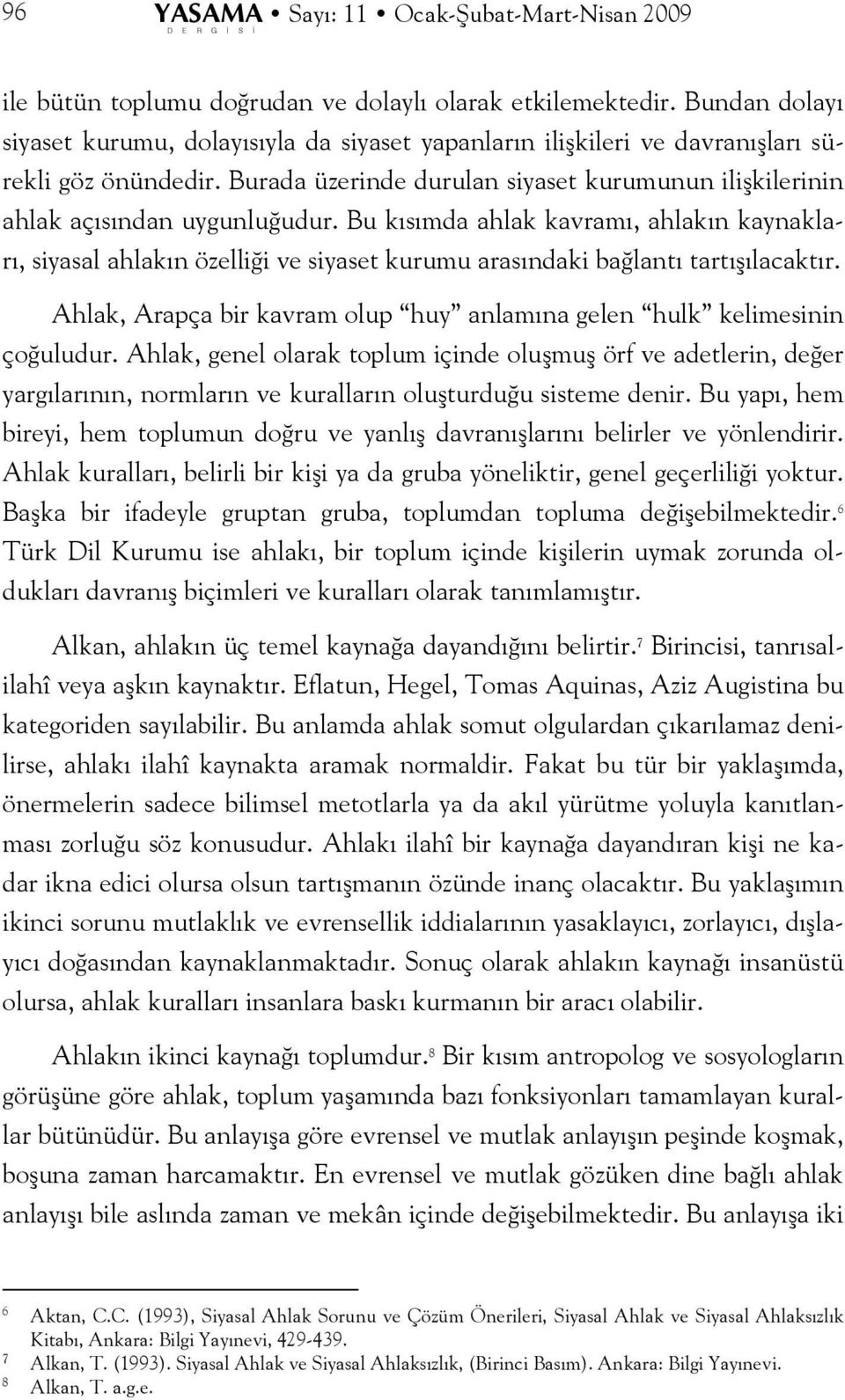 Bu kısımda ahlak kavramı, ahlakın kaynakları, siyasal ahlakın özelliği ve siyaset kurumu arasındaki bağlantı tartışılacaktır.