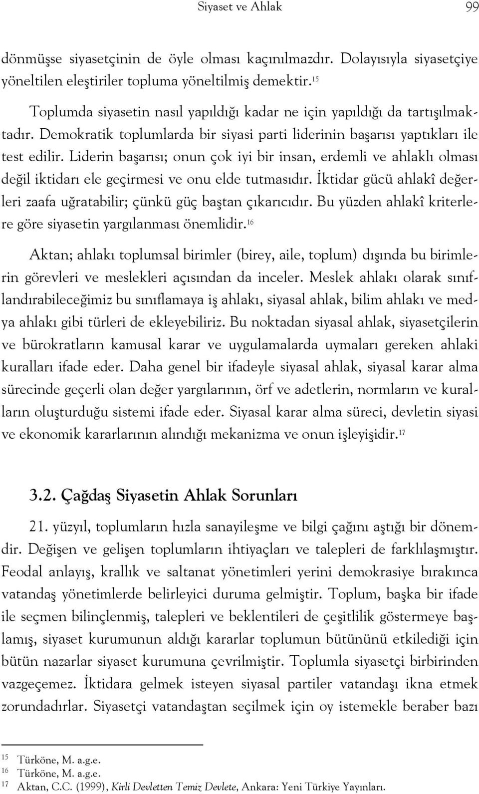 Liderin başarısı; onun çok iyi bir insan, erdemli ve ahlaklı olması değil iktidarı ele geçirmesi ve onu elde tutmasıdır. İktidar gücü ahlakî değerleri zaafa uğratabilir; çünkü güç baştan çıkarıcıdır.