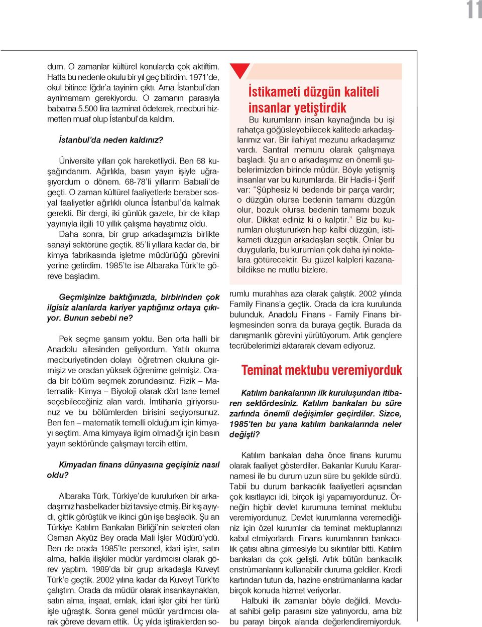 Ağırlıkla, basın yayın işiyle uğraşıyordum o dönem. 68-78 li yıllarım Babıali de geçti. O zaman kültürel faaliyetlerle beraber sosyal faaliyetler ağırlıklı olunca İstanbul da kalmak gerekti.