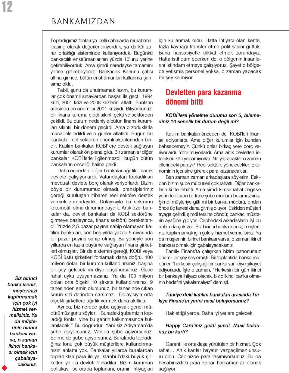 Bugünkü bankacılık enstrümanlarının yüzde 10 unu yerine getirebiliyorduk. Ama şimdi neredeyse tamamını yerine getirebiliyoruz.