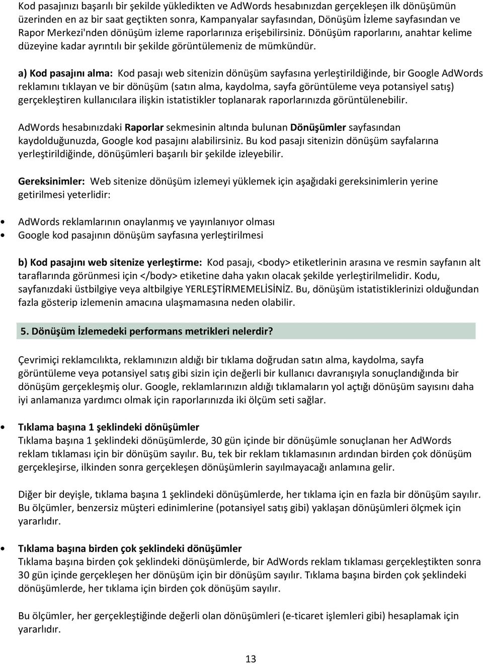 a) Kod pasajını alma: Kod pasajı web sitenizin dönüşüm sayfasına yerleştirildiğinde, bir Google AdWords reklamını tıklayan ve bir dönüşüm (satın alma, kaydolma, sayfa görüntüleme veya potansiyel