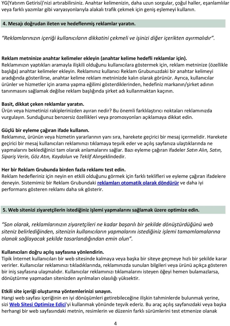 Mesajı doğrudan ileten ve hedeflenmiş reklamlar yaratın. Reklamlarınızın içeriği kullanıcıların dikkatini çekmeli ve işinizi diğer içerikten ayırmalıdır.