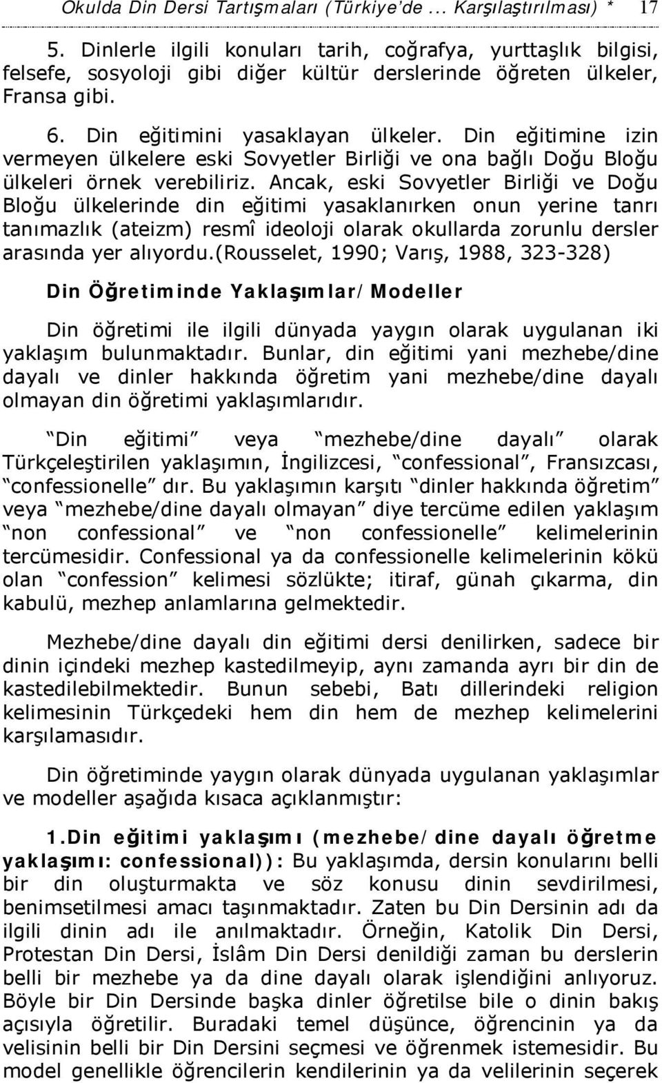 Din eğitimine izin vermeyen ülkelere eski Sovyetler Birliği ve ona bağlı Doğu Bloğu ülkeleri örnek verebiliriz.