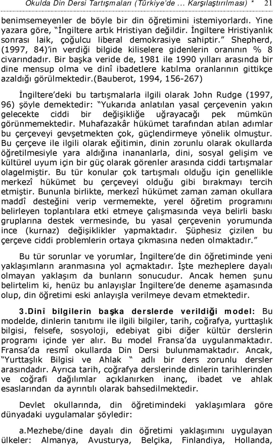 Bir başka veride de, 1981 ile 1990 yılları arasında bir dine mensup olma ve dinî ibadetlere katılma oranlarının gittikçe azaldığı görülmektedir.