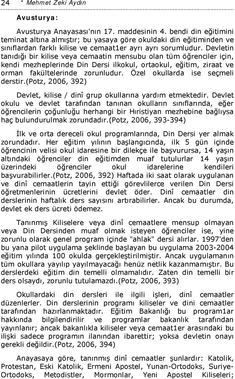 Devletin tanıdığı bir kilise veya cemaatin mensubu olan tüm öğrenciler için, kendi mezheplerinde Din Dersi ilkokul, ortaokul, eğitim, ziraat ve orman fakültelerinde zorunludur.