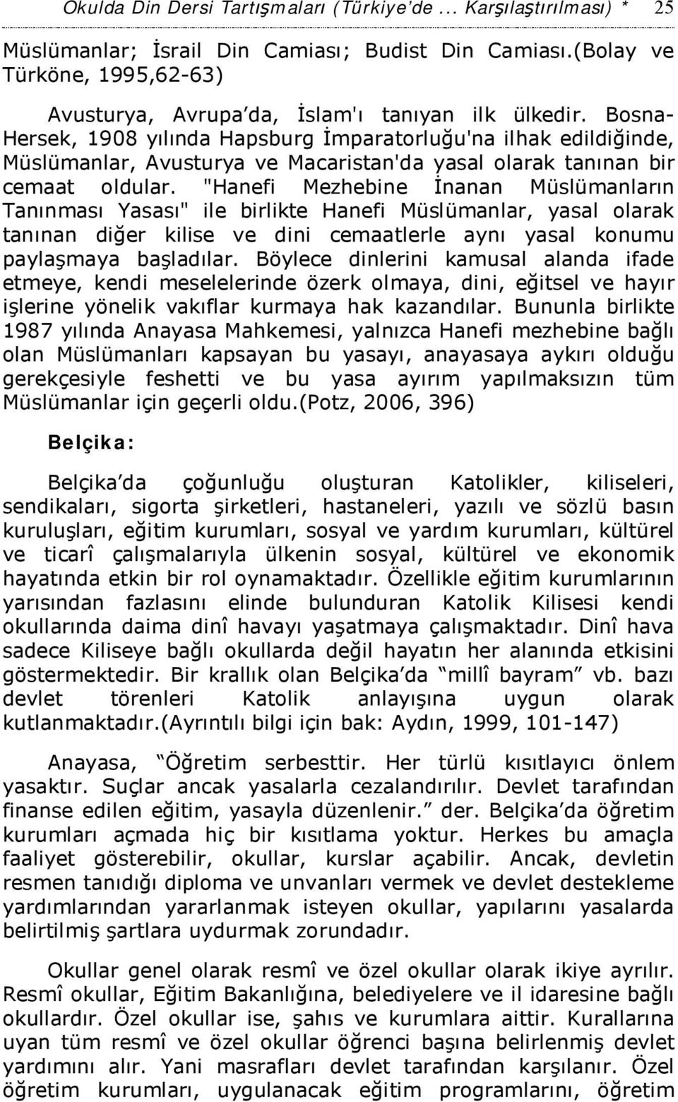 Bosna- Hersek, 1908 yılında Hapsburg İmparatorluğu'na ilhak edildiğinde, Müslümanlar, Avusturya ve Macaristan'da yasal olarak tanınan bir cemaat oldular.