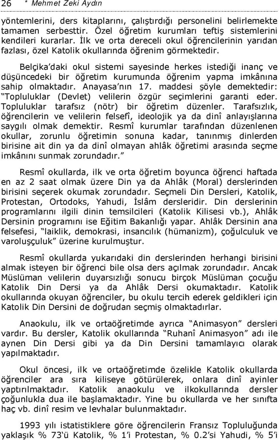 Belçika daki okul sistemi sayesinde herkes istediği inanç ve düşüncedeki bir öğretim kurumunda öğrenim yapma imkânına sahip olmaktadır. Anayasa nın 17.