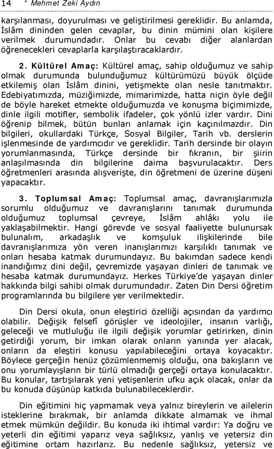 Kültürel Amaç: Kültürel amaç, sahip olduğumuz ve sahip olmak durumunda bulunduğumuz kültürümüzü büyük ölçüde etkilemiş olan İslâm dinini, yetişmekte olan nesle tanıtmaktır.