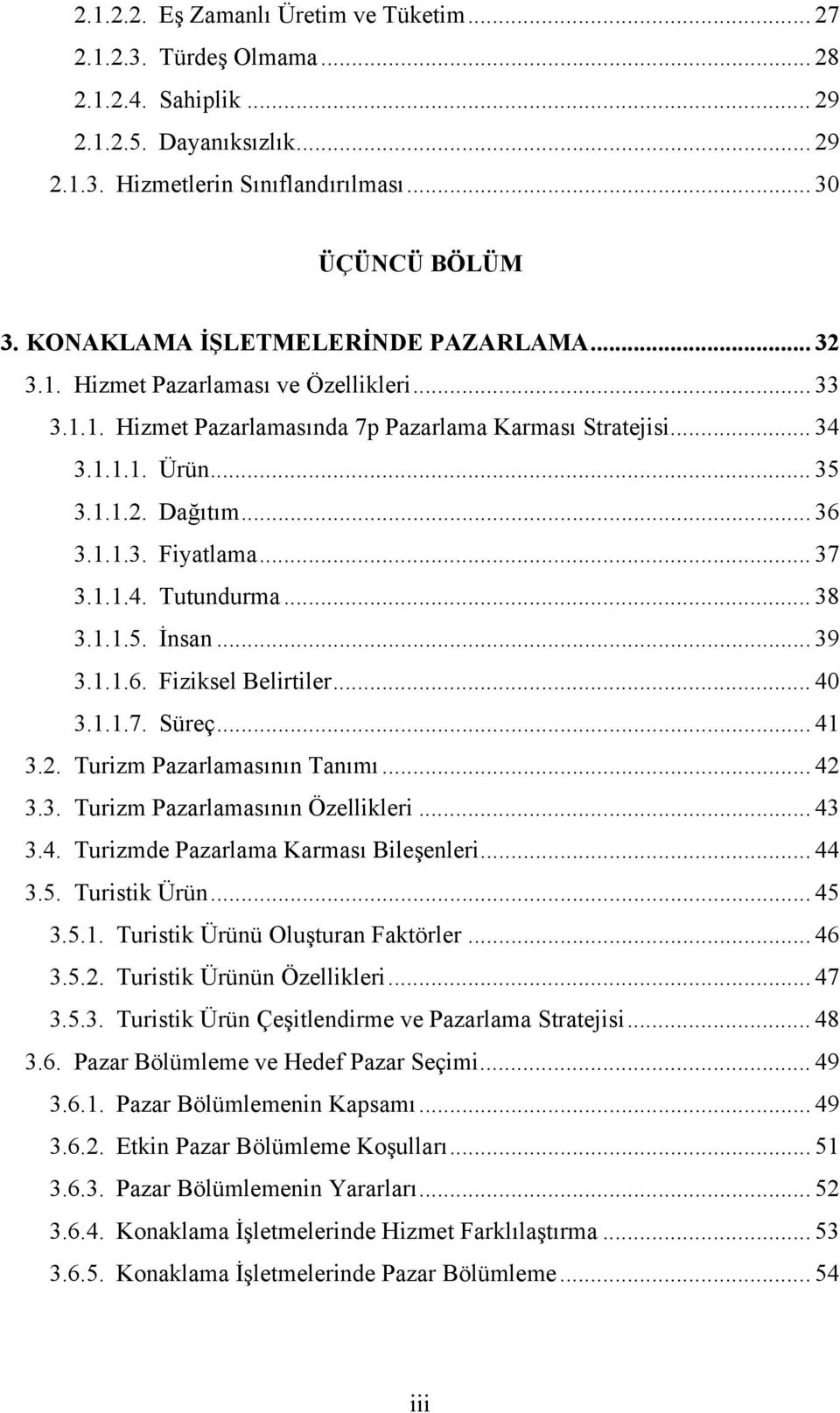 .. 37 3.1.1.4. Tutundurma... 38 3.1.1.5. İnsan... 39 3.1.1.6. Fiziksel Belirtiler... 40 3.1.1.7. Süreç... 41 3.2. Turizm Pazarlamasının Tanımı... 42 3.3. Turizm Pazarlamasının Özellikleri... 43 3.4. Turizmde Pazarlama Karması Bileşenleri.