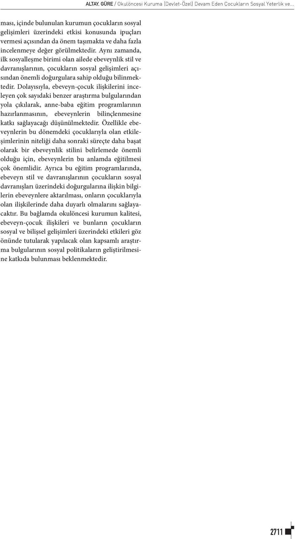 Aynı zamanda, ilk sosyalleşme birimi olan ailede ebeveynlik stil ve davranışlarının, çocukların sosyal gelişimleri açısından önemli doğurgulara sahip olduğu bilinmektedir.