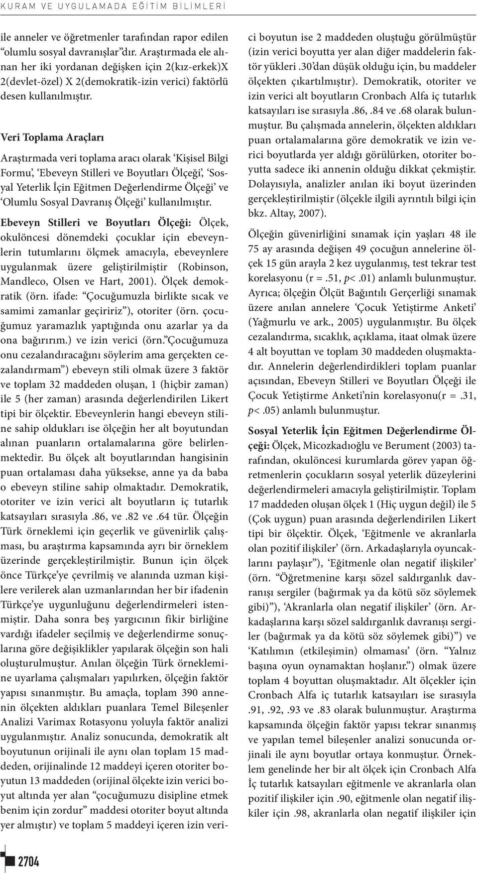 Veri Toplama Araçları Araştırmada veri toplama aracı olarak Kişisel Bilgi Formu, Ebeveyn Stilleri ve Boyutları Ölçeği, Sosyal Yeterlik İçin Eğitmen Değerlendirme Ölçeği ve Olumlu Sosyal Davranış