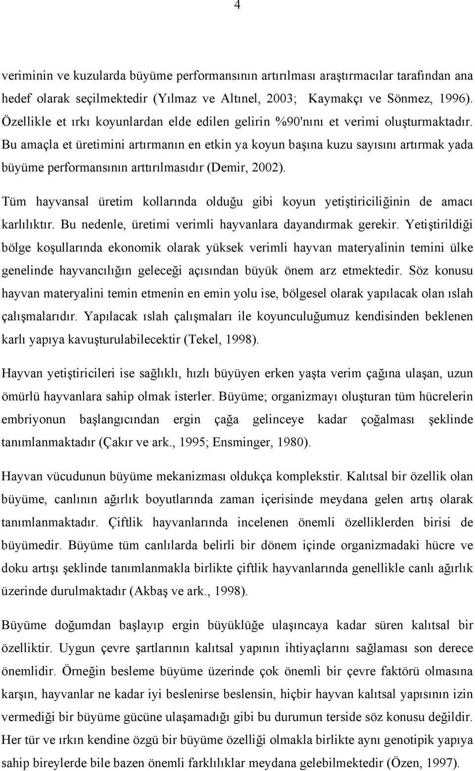 Bu amaçla et üretimini artırmanın en etkin ya koyun başına kuzu sayısını artırmak yada büyüme performansının arttırılmasıdır (Demir, 2002).