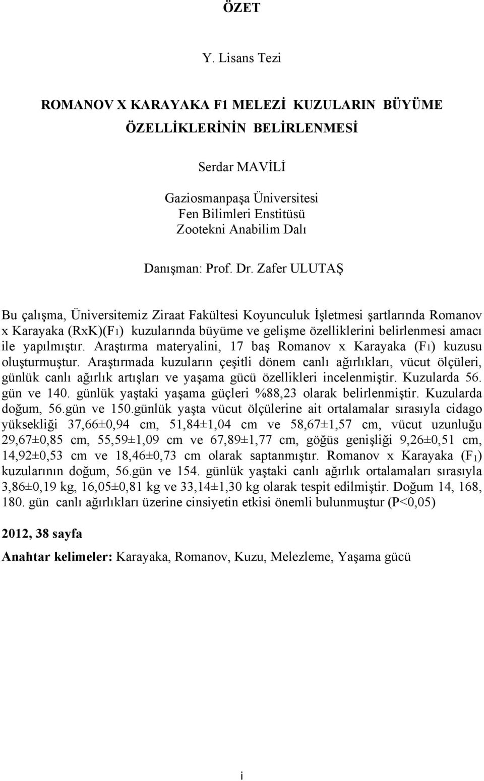 yapılmıştır. Araştırma materyalini, 17 baş Romanov x Karayaka (F1) kuzusu oluşturmuştur.