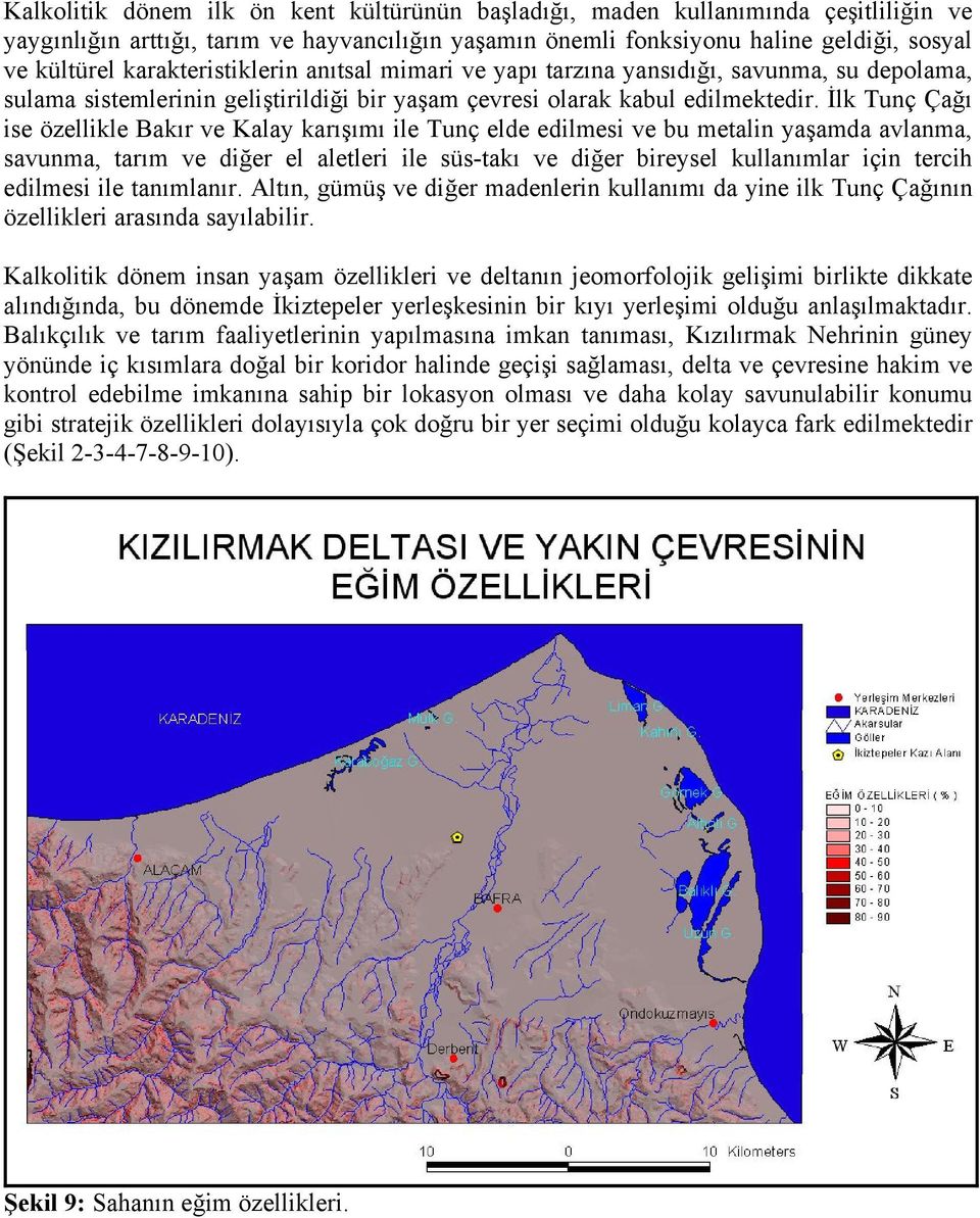 İlk Tunç Çağı ise özellikle Bakır ve Kalay karışımı ile Tunç elde edilmesi ve bu metalin yaşamda avlanma, savunma, tarım ve diğer el aletleri ile süs-takı ve diğer bireysel kullanımlar için tercih