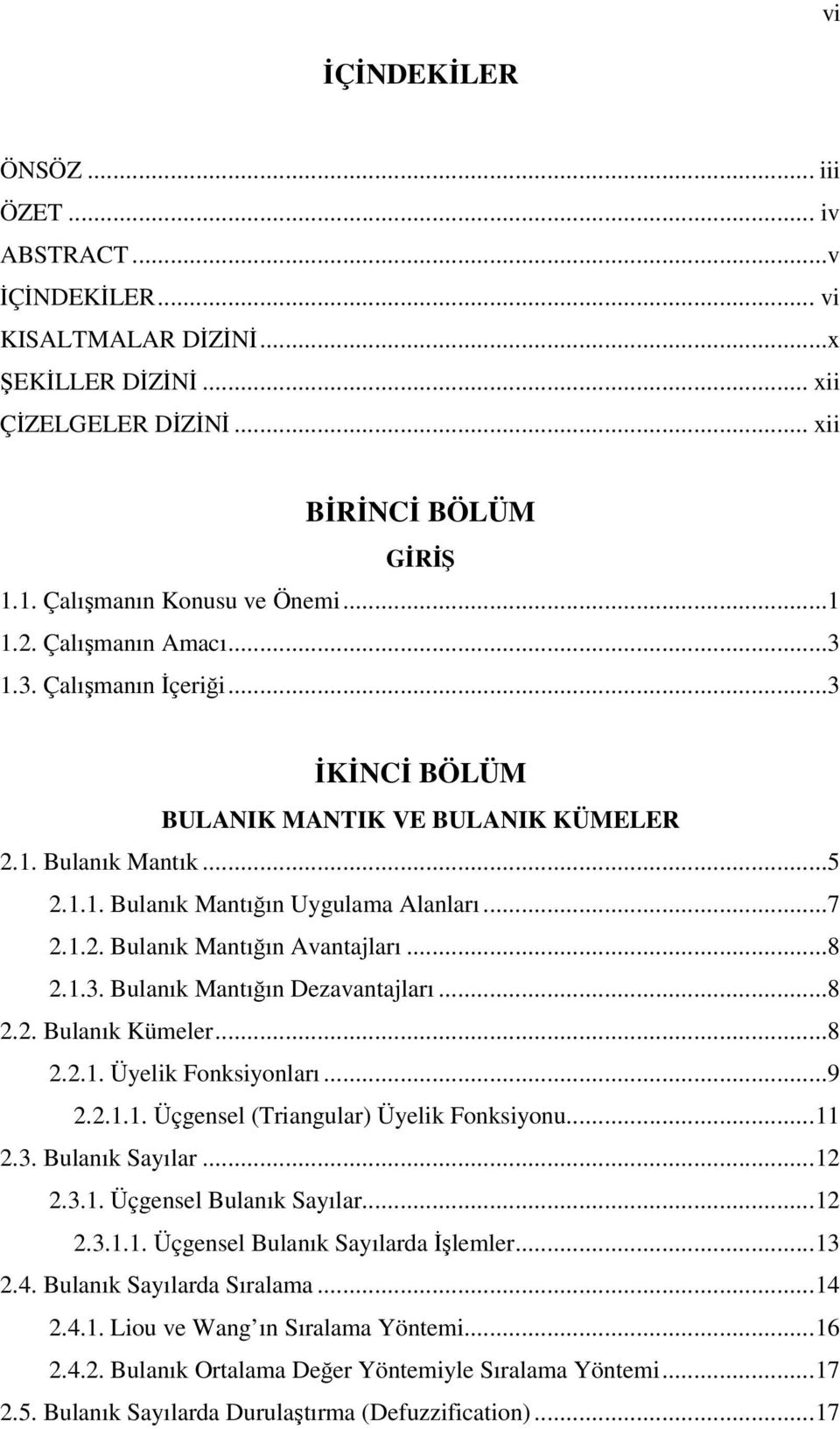 ..8 2.1.3. Bulanık Mantığın Dezavantajları...8 2.2. Bulanık Kümeler...8 2.2.1. Üyelik Fonksiyonları...9 2.2.1.1. Üçgensel (Triangular) Üyelik Fonksiyonu... 11 2.3. Bulanık Sayılar... 12 2.3.1. Üçgensel Bulanık Sayılar.