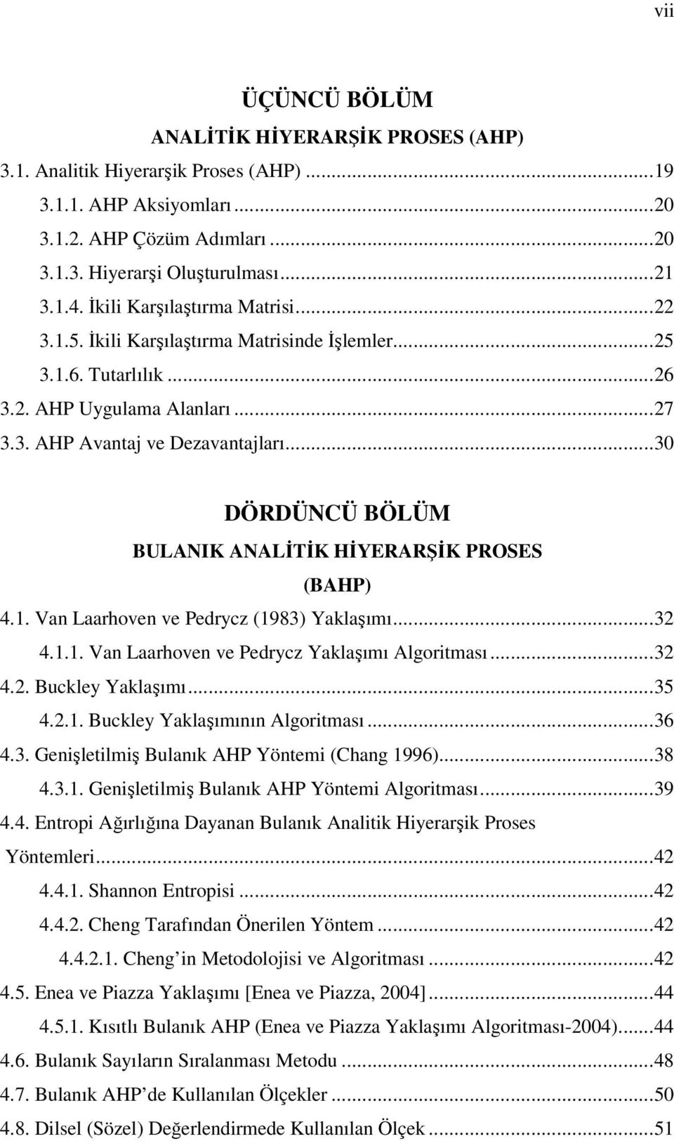 .. 30 DÖRDÜNCÜ BÖLÜM BULANIK ANALİTİK HİYERARŞİK PROSES (BAHP) 4.1. Van Laarhoven ve Pedrycz (1983) Yaklaşımı... 32 4.1.1. Van Laarhoven ve Pedrycz Yaklaşımı Algoritması... 32 4.2. Buckley Yaklaşımı.