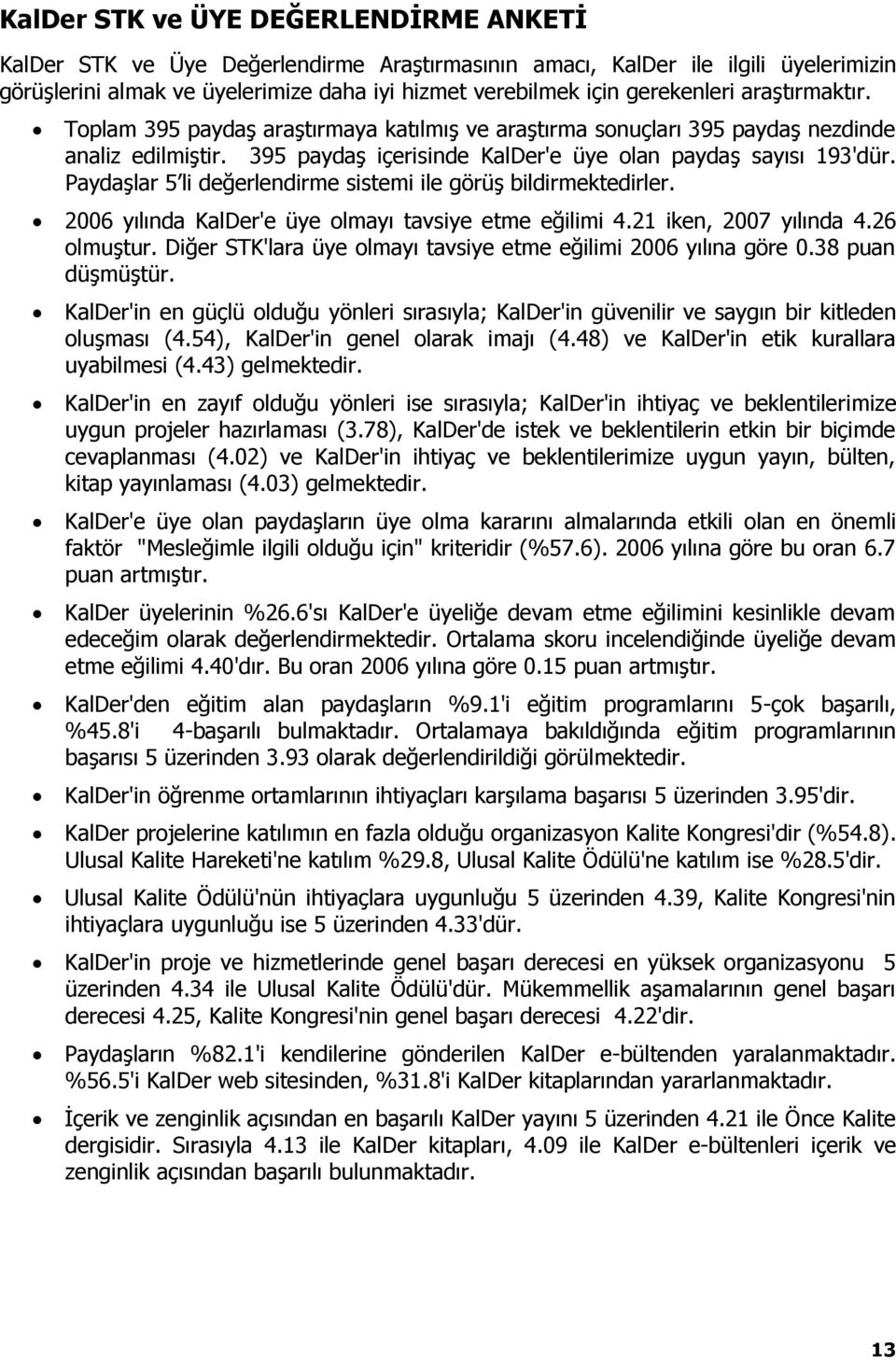 PaydaĢlar 5 li değerlendirme sistemi ile görüģ bildirmektedirler. 2006 yılında KalDer'e üye olmayı tavsiye etme eğilimi 4.21 iken, 2007 yılında 4.26 olmuģtur.