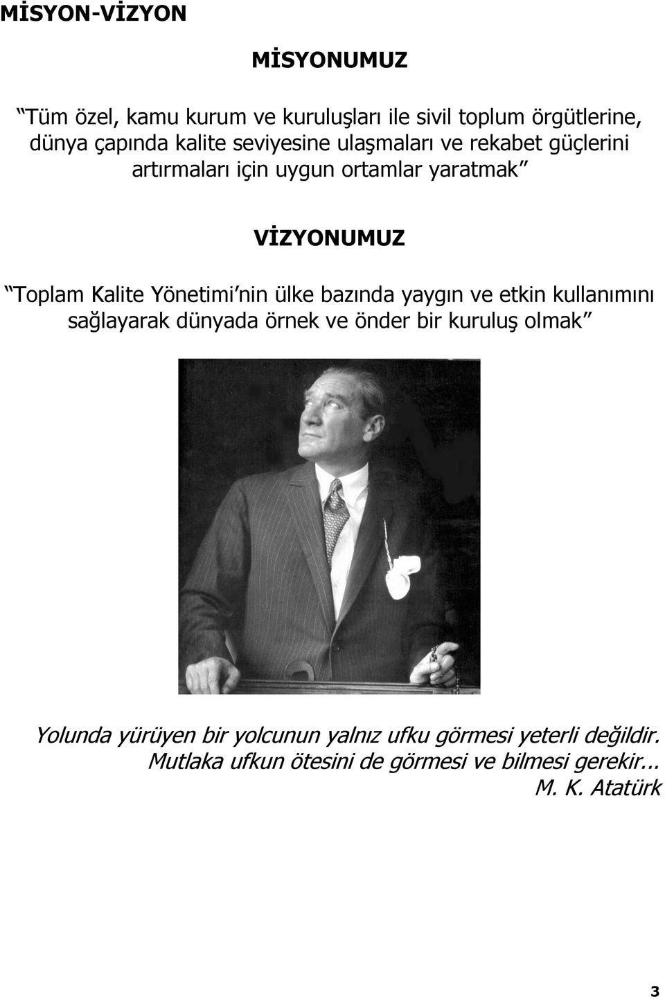 Yönetimi nin ülke bazında yaygın ve etkin kullanımını sağlayarak dünyada örnek ve önder bir kuruluģ olmak Yolunda