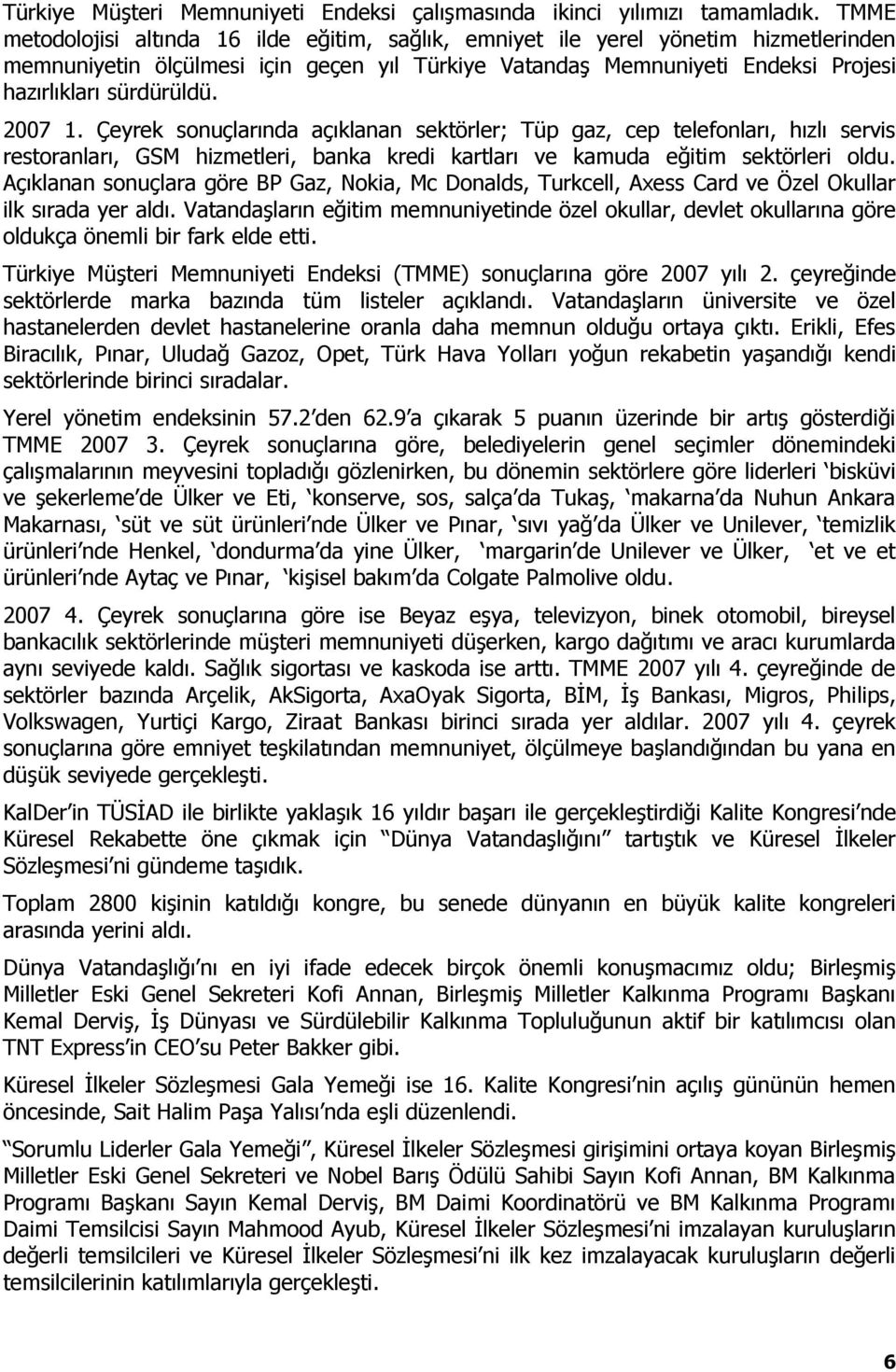 2007 1. Çeyrek sonuçlarında açıklanan sektörler; Tüp gaz, cep telefonları, hızlı servis restoranları, GSM hizmetleri, banka kredi kartları ve kamuda eğitim sektörleri oldu.