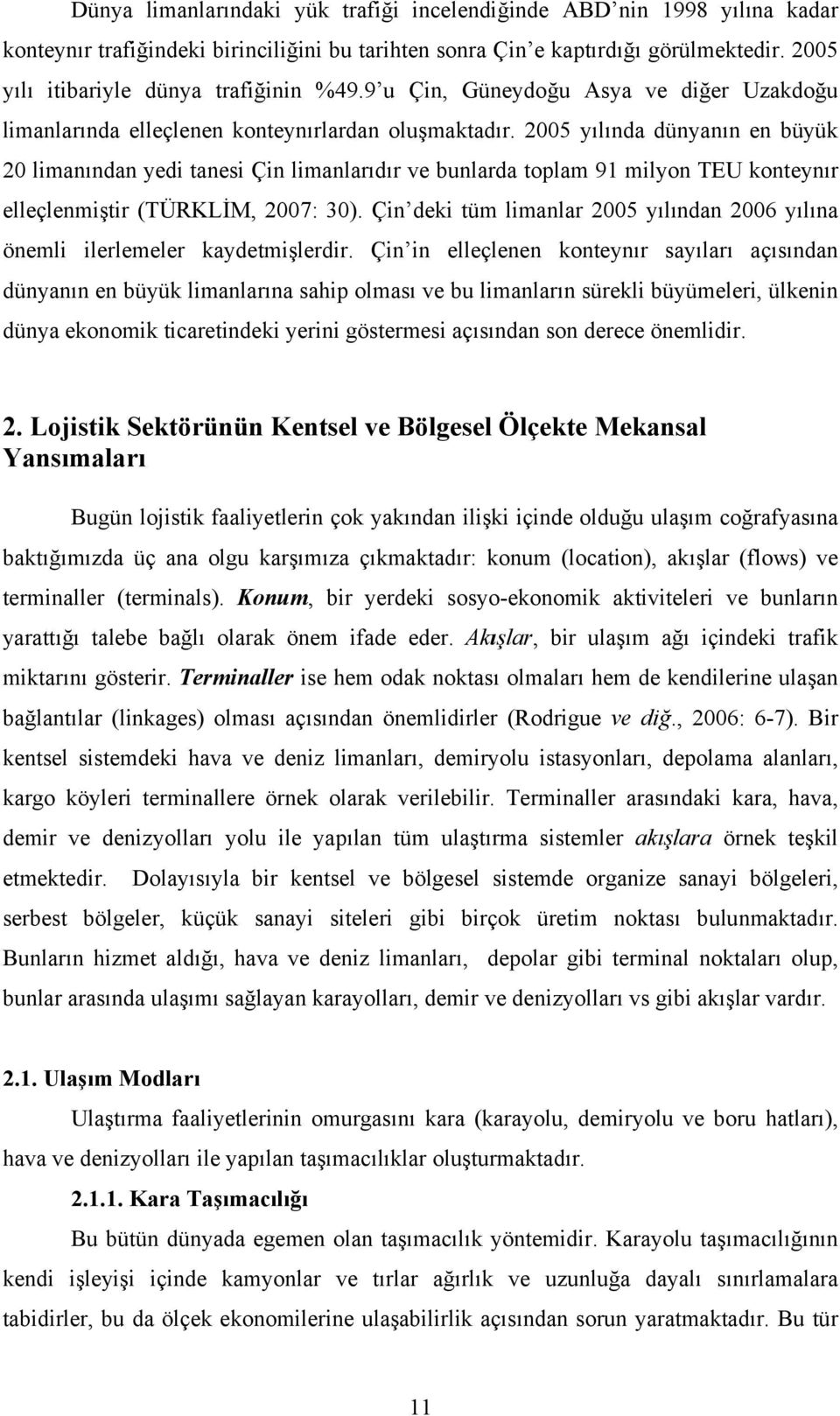 2005 yılında dünyanın en büyük 20 limanından yedi tanesi Çin limanlarıdır ve bunlarda toplam 91 milyon TEU konteynır elleçlenmiştir (TÜRKLİM, 2007: 30).