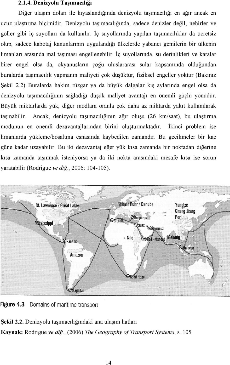 İç suyollarında yapılan taşımacılıklar da ücretsiz olup, sadece kabotaj kanunlarının uygulandığı ülkelerde yabancı gemilerin bir ülkenin limanları arasında mal taşıması engellenebilir.