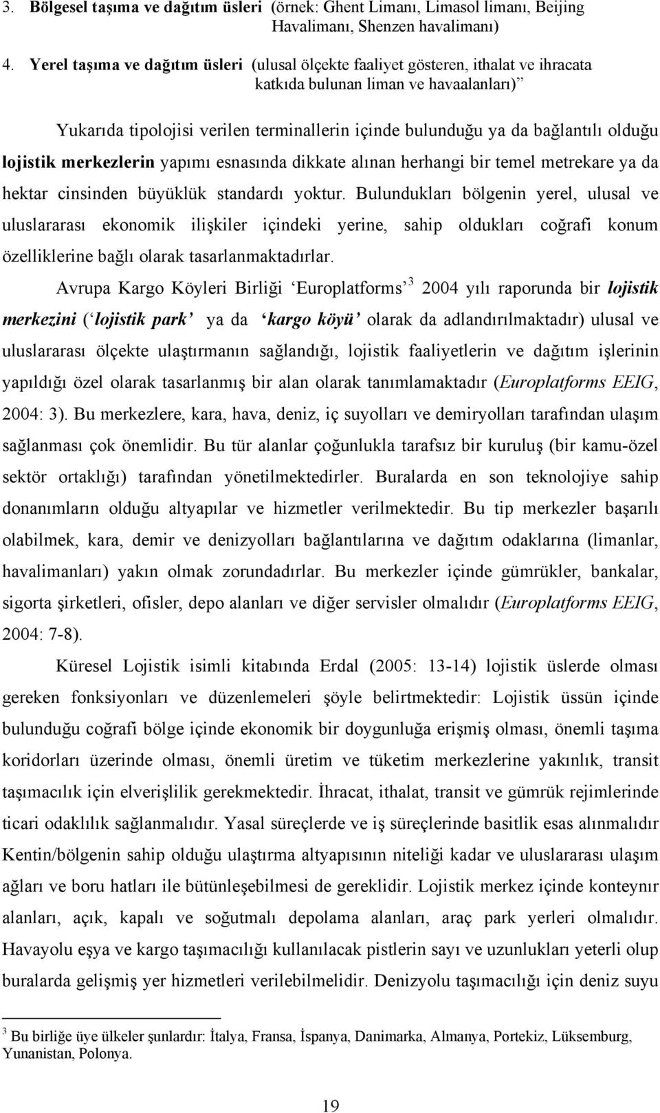 bağlantılı olduğu lojistik merkezlerin yapımı esnasında dikkate alınan herhangi bir temel metrekare ya da hektar cinsinden büyüklük standardı yoktur.