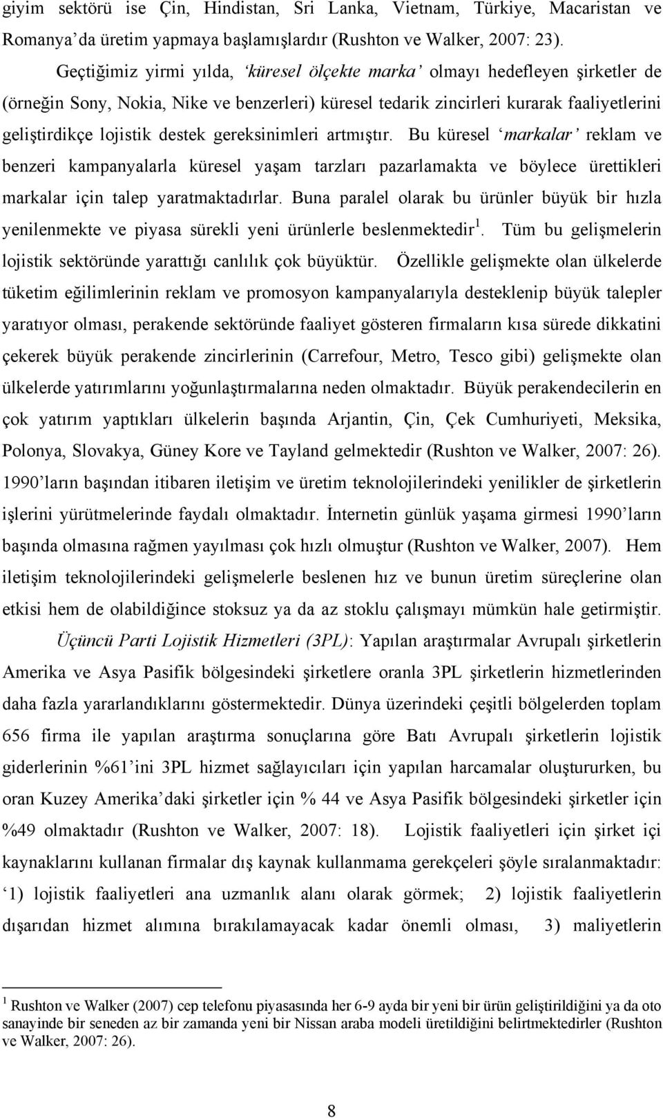 gereksinimleri artmıştır. Bu küresel markalar reklam ve benzeri kampanyalarla küresel yaşam tarzları pazarlamakta ve böylece ürettikleri markalar için talep yaratmaktadırlar.