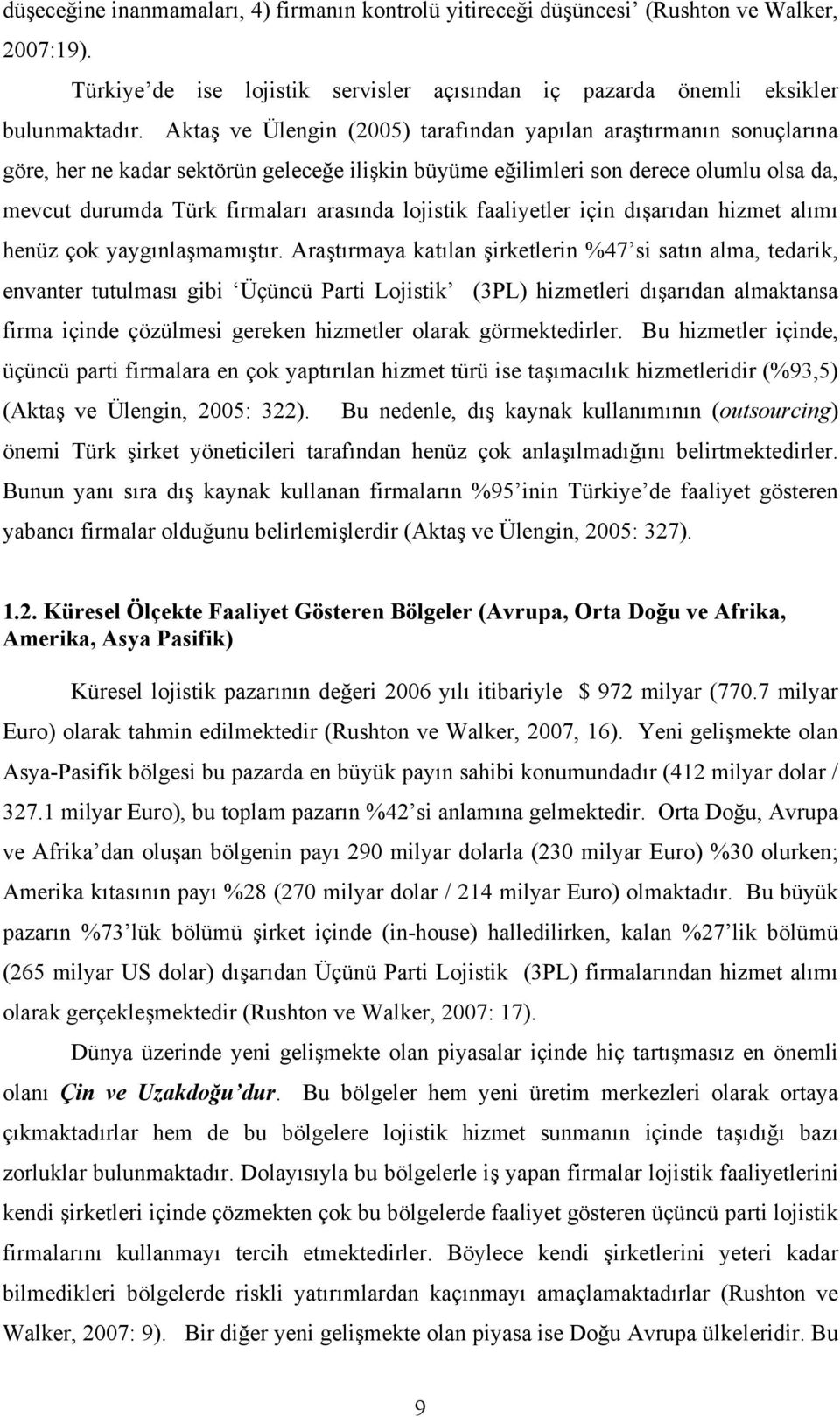 lojistik faaliyetler için dışarıdan hizmet alımı henüz çok yaygınlaşmamıştır.