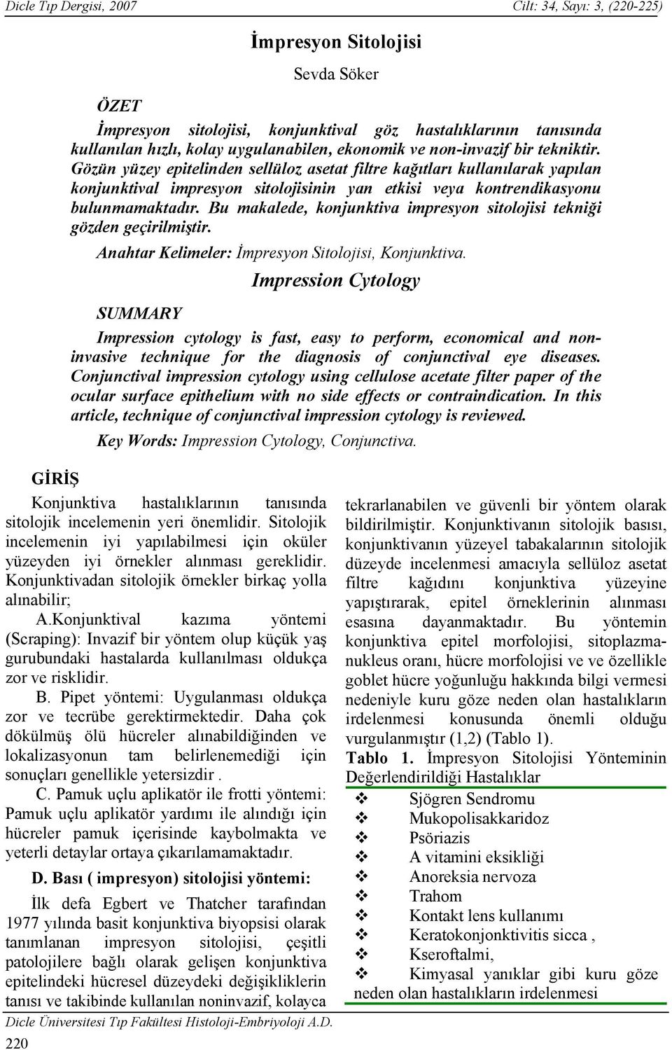 Gözün yüzey epitelinden sellüloz asetat filtre kağıtları kullanılarak yapılan konjunktival impresyon sitolojisinin yan etkisi veya kontrendikasyonu bulunmamaktadır.