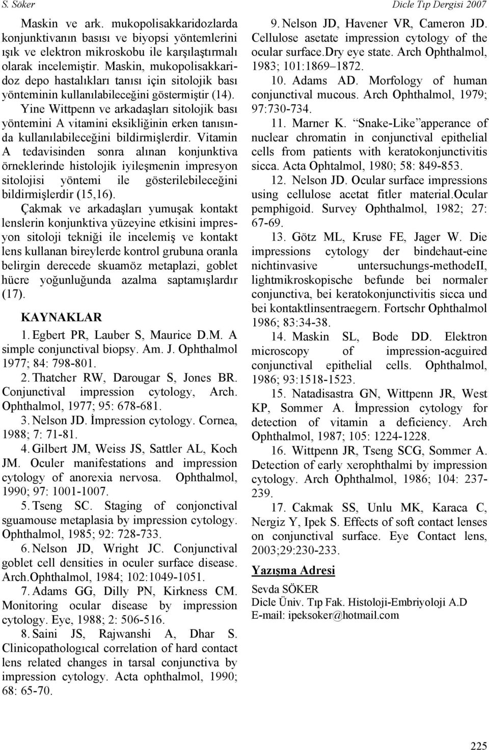 Yine Wittpenn ve arkadaşları sitolojik bası yöntemini A vitamini eksikliğinin erken tanısında kullanılabileceğini bildirmişlerdir.