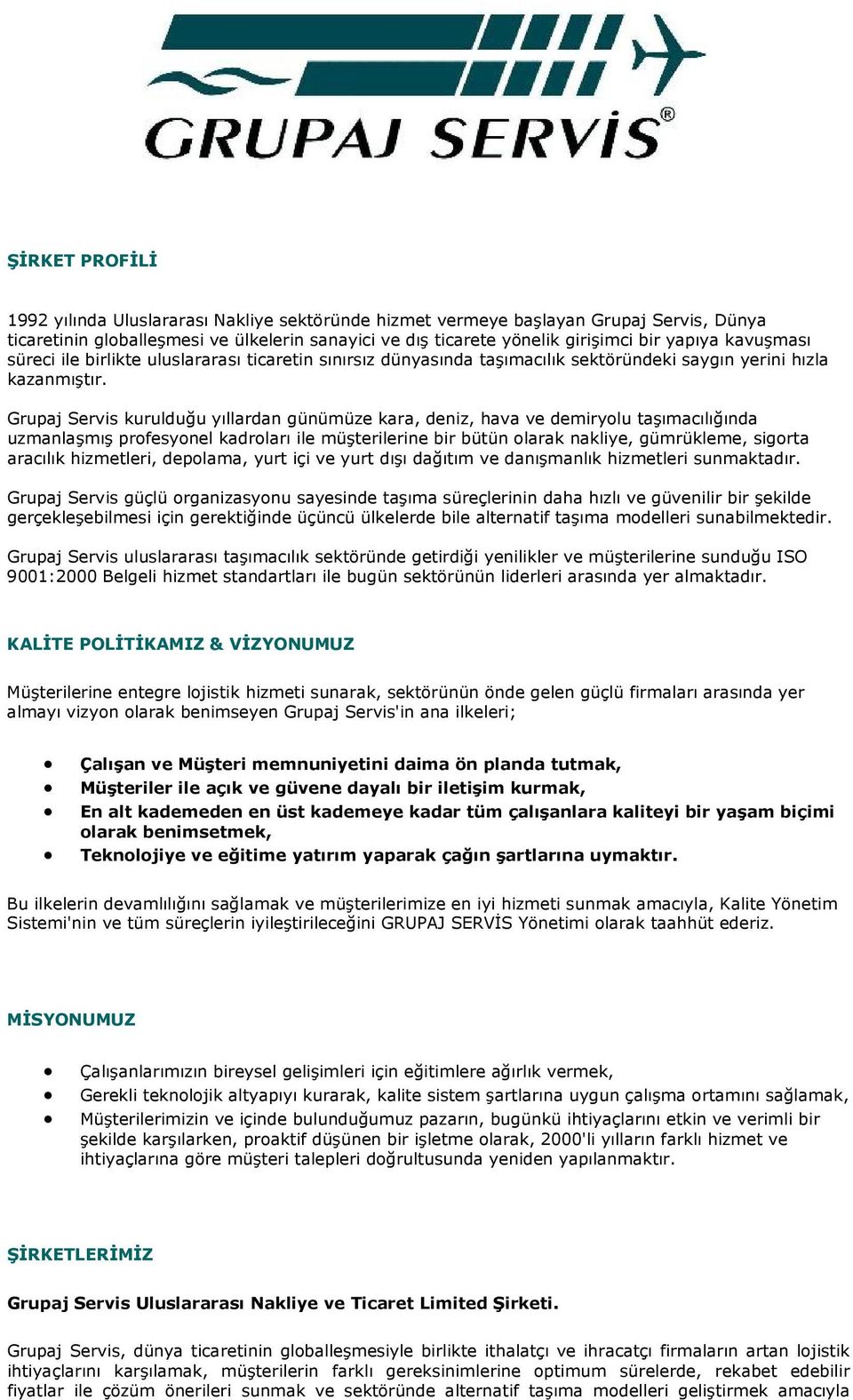 Grupaj Servis kurulduğu yıllardan günümüze kara, deniz, hava ve demiryolu taşımacılığında uzmanlaşmış profesyonel kadroları ile müşterilerine bir bütün olarak nakliye, gümrükleme, sigorta aracılık