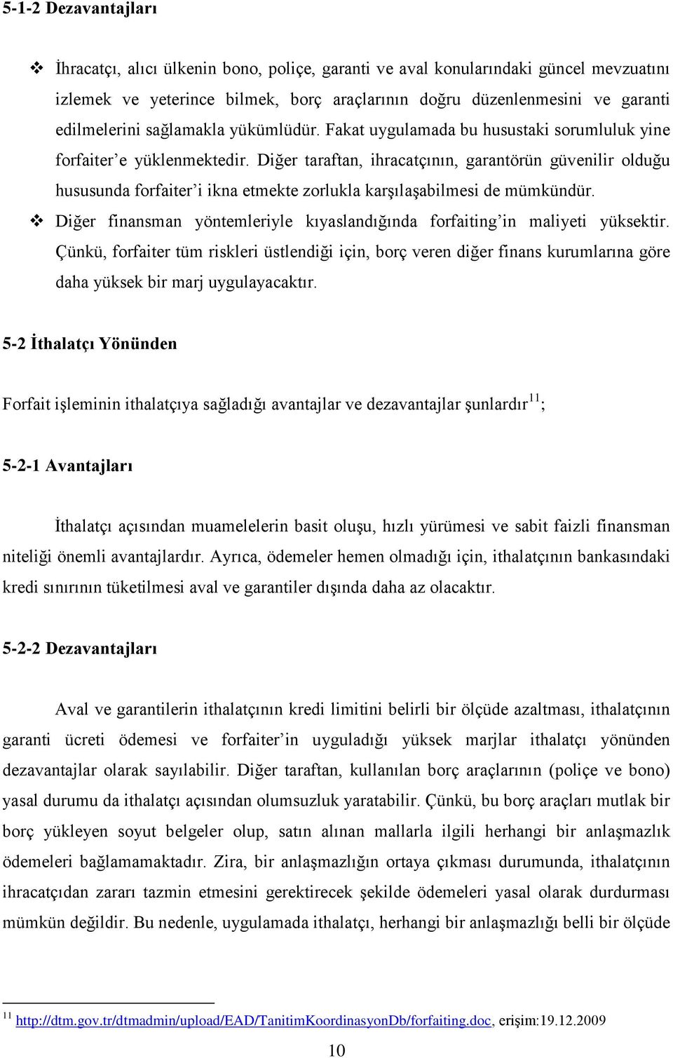 Diğer taraftan, ihracatçının, garantörün güvenilir olduğu hususunda forfaiter i ikna etmekte zorlukla karşılaşabilmesi de mümkündür.