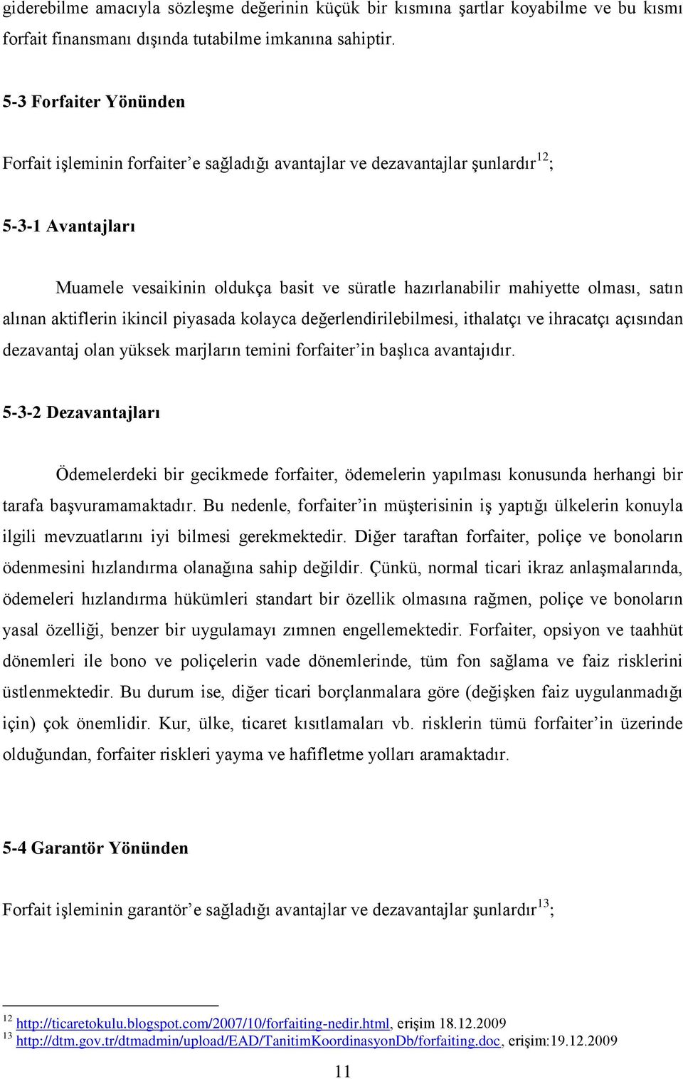 olması, satın alınan aktiflerin ikincil piyasada kolayca değerlendirilebilmesi, ithalatçı ve ihracatçı açısından dezavantaj olan yüksek marjların temini forfaiter in başlıca avantajıdır.