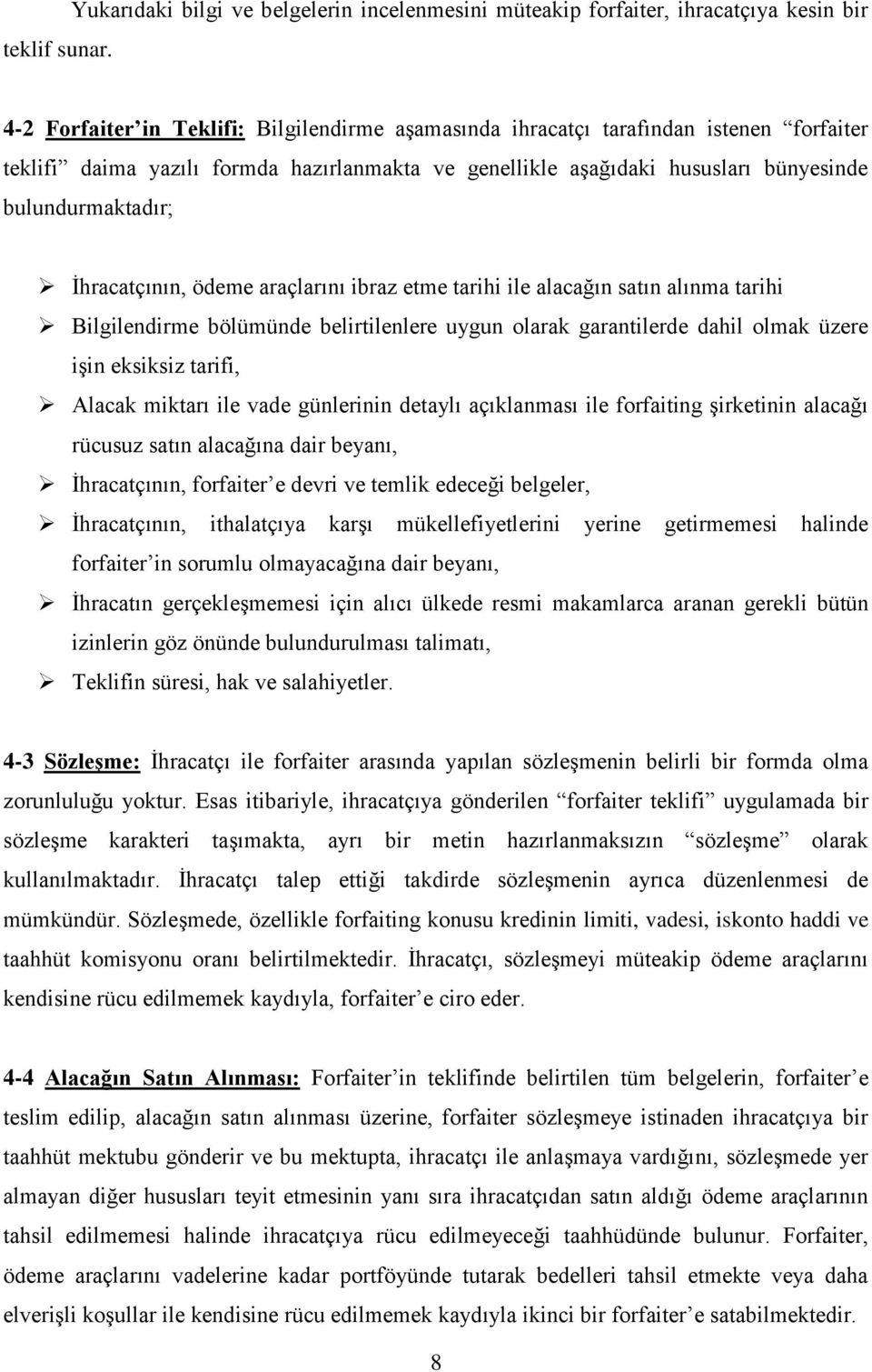 formda hazırlanmakta ve genellikle aşağıdaki hususları bünyesinde bulundurmaktadır; İhracatçının, ödeme araçlarını ibraz etme tarihi ile alacağın satın alınma tarihi Bilgilendirme bölümünde