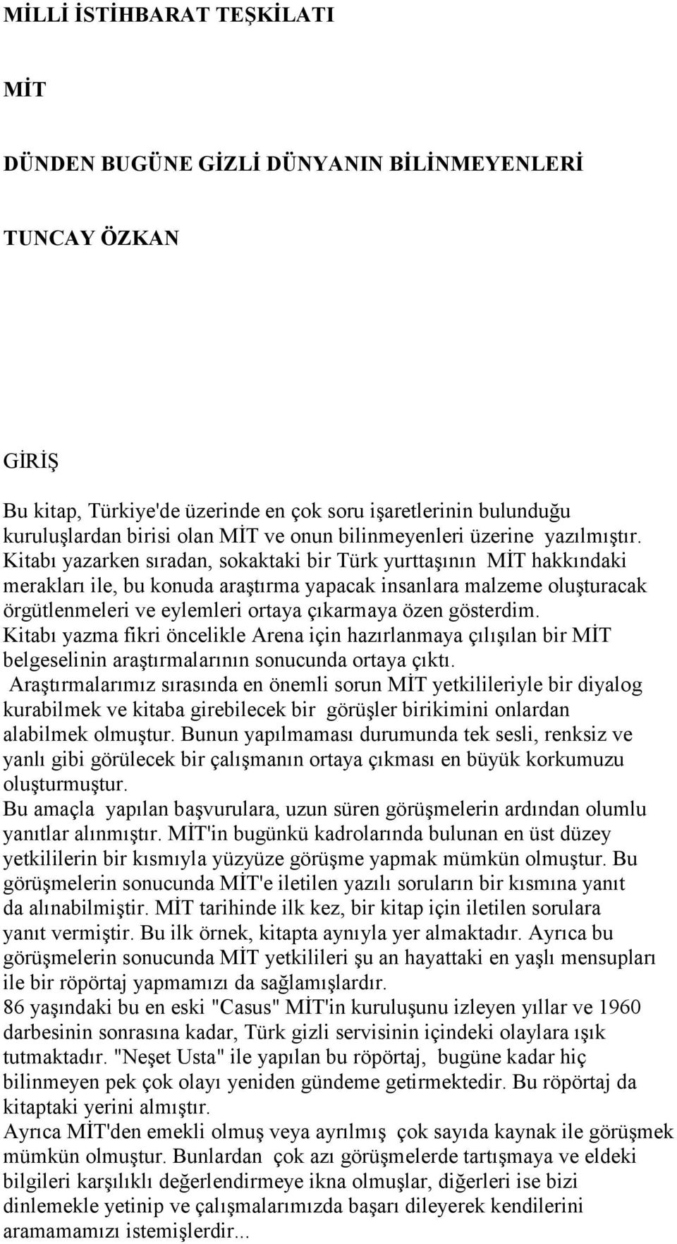 Kitabı yazarken sıradan, sokaktaki bir Türk yurttaşının MİT hakkındaki merakları ile, bu konuda araştırma yapacak insanlara malzeme oluşturacak örgütlenmeleri ve eylemleri ortaya çıkarmaya özen