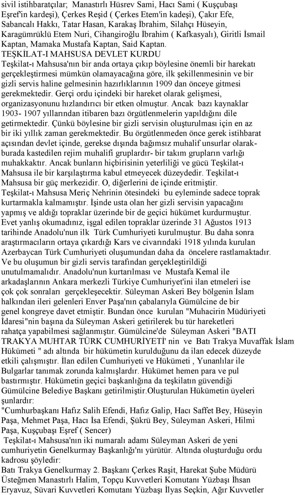 TEŞKİLAT-I MAHSUSA DEVLET KURDU Teşkilat-ı Mahsusa'nın bir anda ortaya çıkıp böylesine önemli bir harekatı gerçekleştirmesi mümkün olamayacağına göre, ilk şekillenmesinin ve bir gizli servis haline