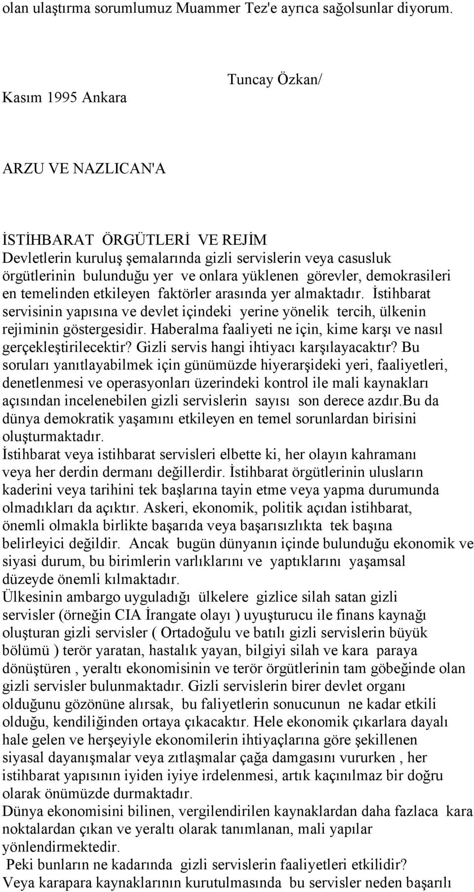 görevler, demokrasileri en temelinden etkileyen faktörler arasında yer almaktadır. İstihbarat servisinin yapısına ve devlet içindeki yerine yönelik tercih, ülkenin rejiminin göstergesidir.