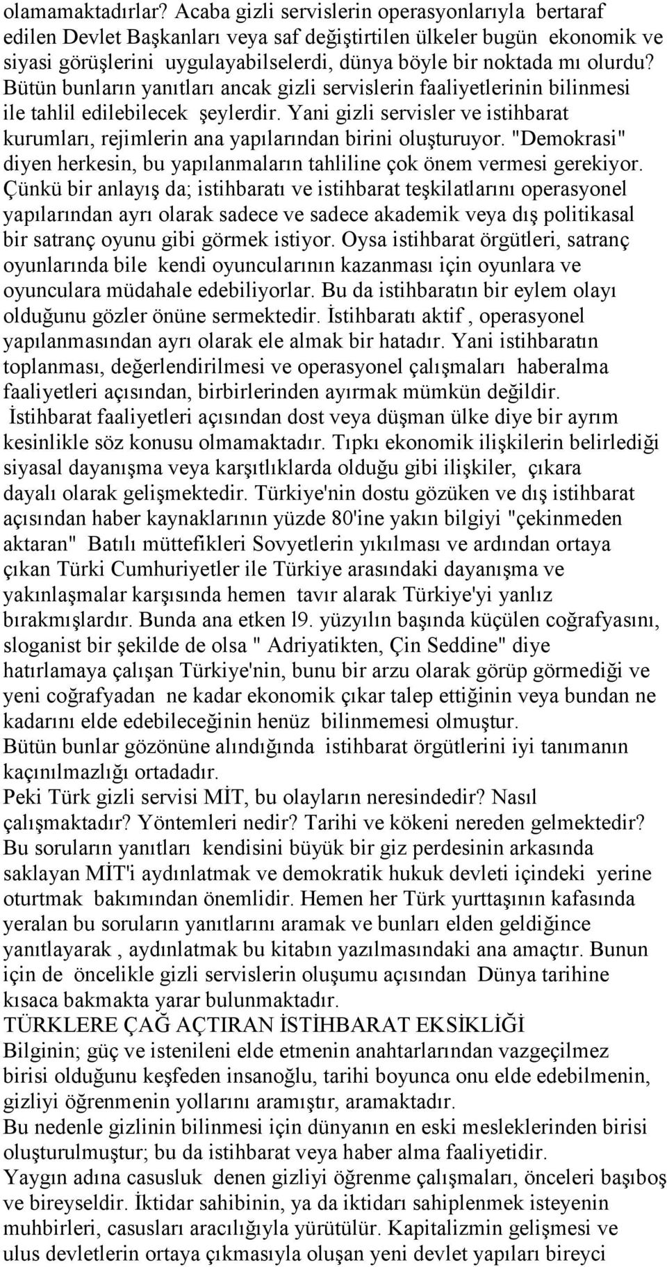 Bütün bunların yanıtları ancak gizli servislerin faaliyetlerinin bilinmesi ile tahlil edilebilecek şeylerdir.