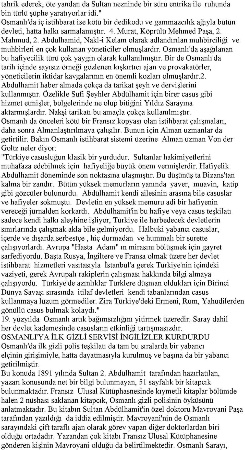 Abdülhamid, Nakl-i Kelam olarak adlandırılan muhbirciliği ve muhbirleri en çok kullanan yöneticiler olmuşlardır. Osmanlı'da aşağılanan bu hafiyecilik türü çok yaygın olarak kullanılmıştır.