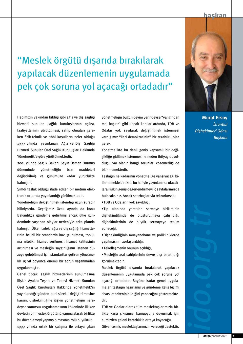 Yönetmelik e göre yürütülmektedir. 2001 yılında Sağlık Bakanı Sayın Osman Durmuş döneminde yönetmeliğin bazı maddeleri değiştirilmiş ve günümüze kadar yürürlükte kalmıştır.