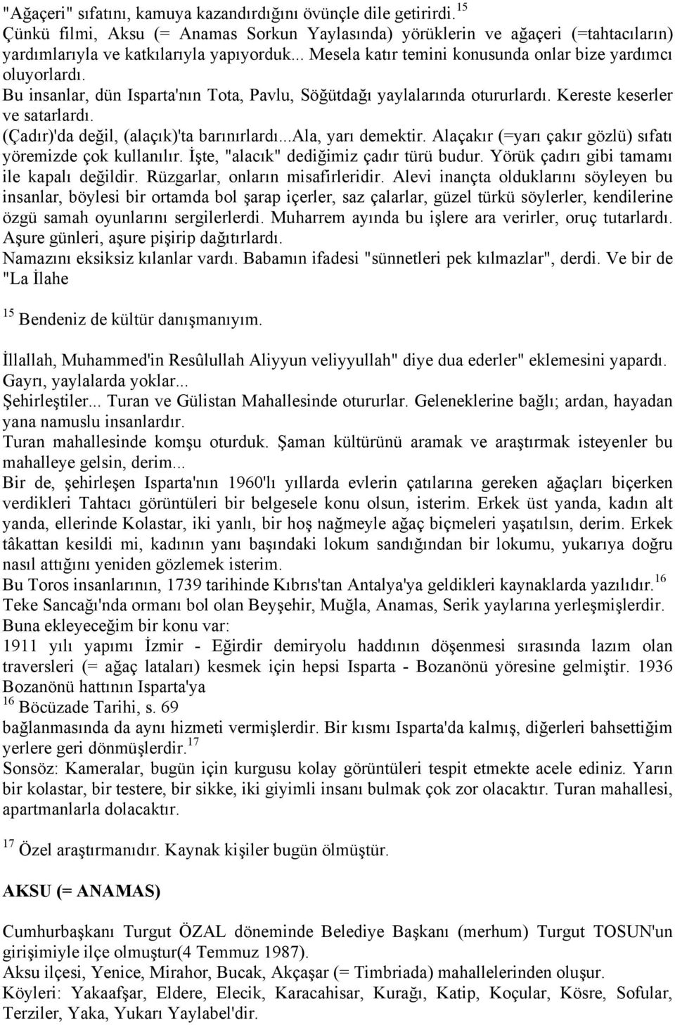 (Çadır)'da değil, (alaçık)'ta barınırlardı...ala, yarı demektir. Alaçakır (=yarı çakır gözlü) sıfatı yöremizde çok kullanılır. İşte, "alacık" dediğimiz çadır türü budur.