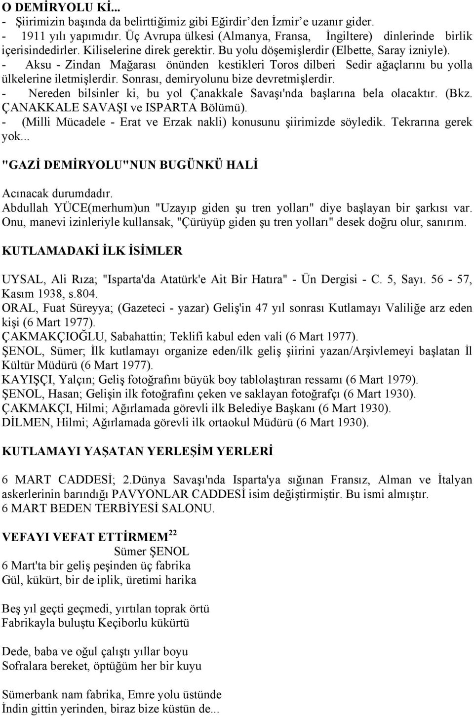 Sonrası, demiryolunu bize devretmişlerdir. - Nereden bilsinler ki, bu yol Çanakkale Savaşı'nda başlarına bela olacaktır. (Bkz. ÇANAKKALE SAVAŞI ve ISPARTA Bölümü).