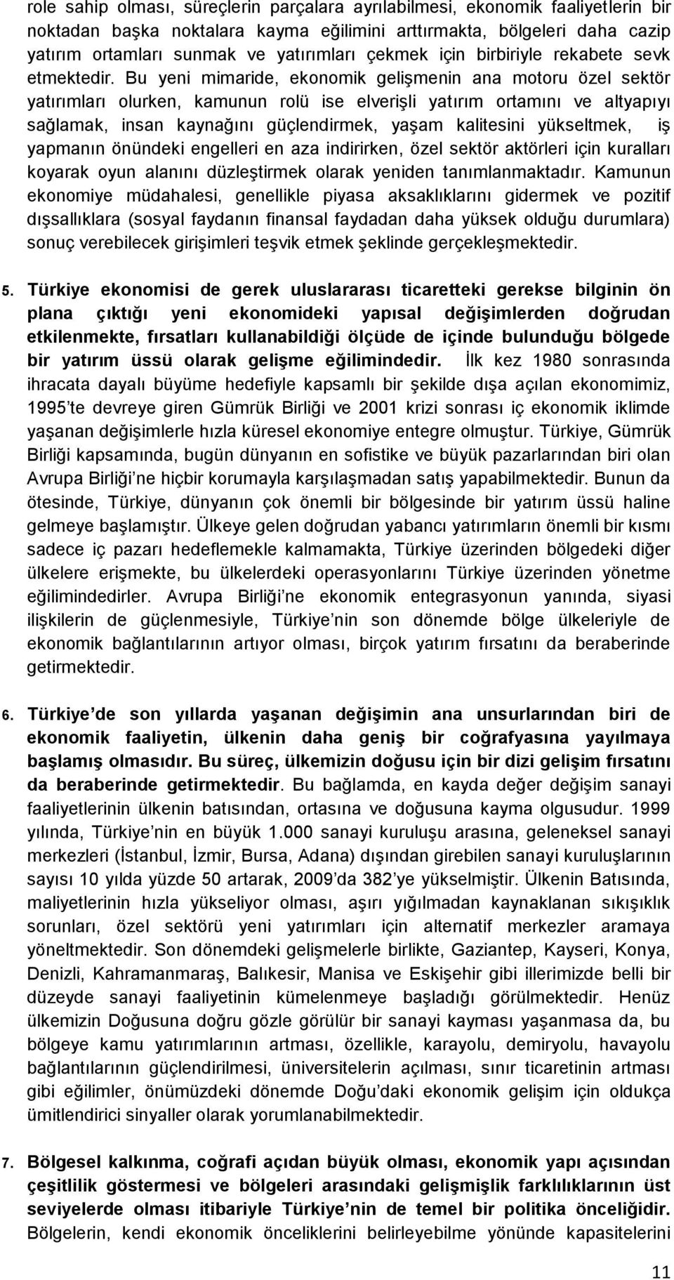 Bu yeni mimaride, ekonomik gelişmenin ana motoru özel sektör yatırımları olurken, kamunun rolü ise elverişli yatırım ortamını ve altyapıyı sağlamak, insan kaynağını güçlendirmek, yaşam kalitesini