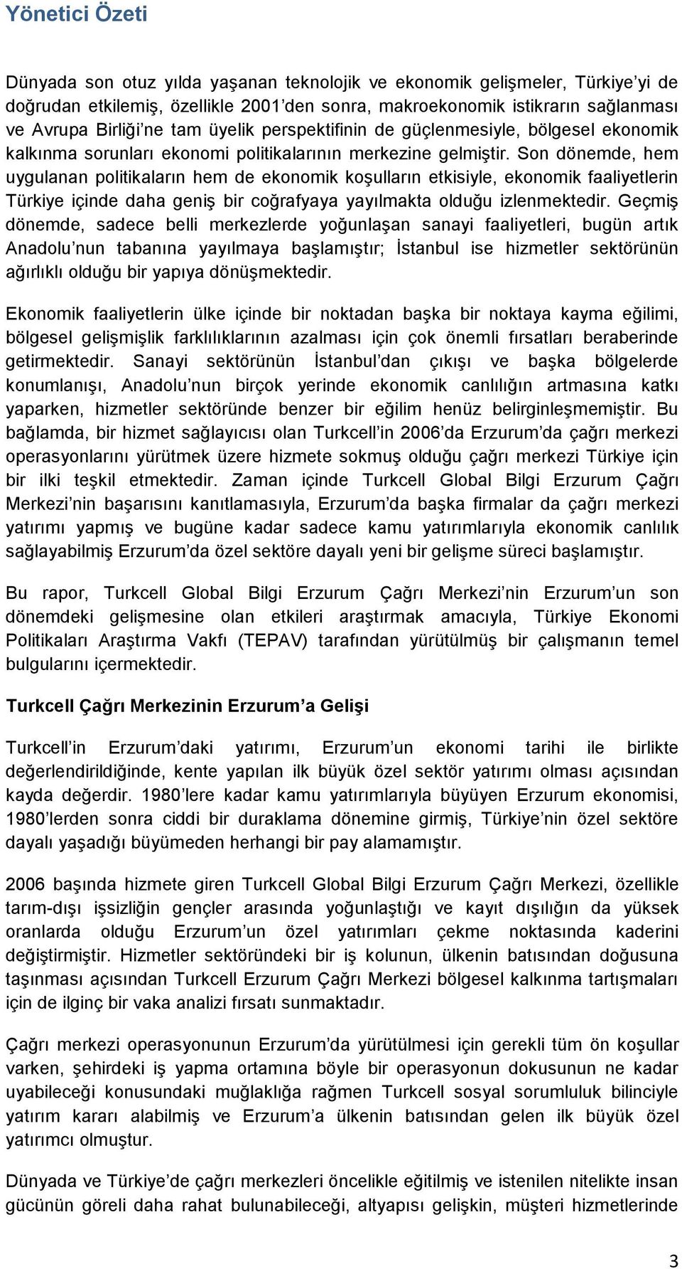 Son dönemde, hem uygulanan politikaların hem de ekonomik koşulların etkisiyle, ekonomik faaliyetlerin Türkiye içinde daha geniş bir coğrafyaya yayılmakta olduğu izlenmektedir.