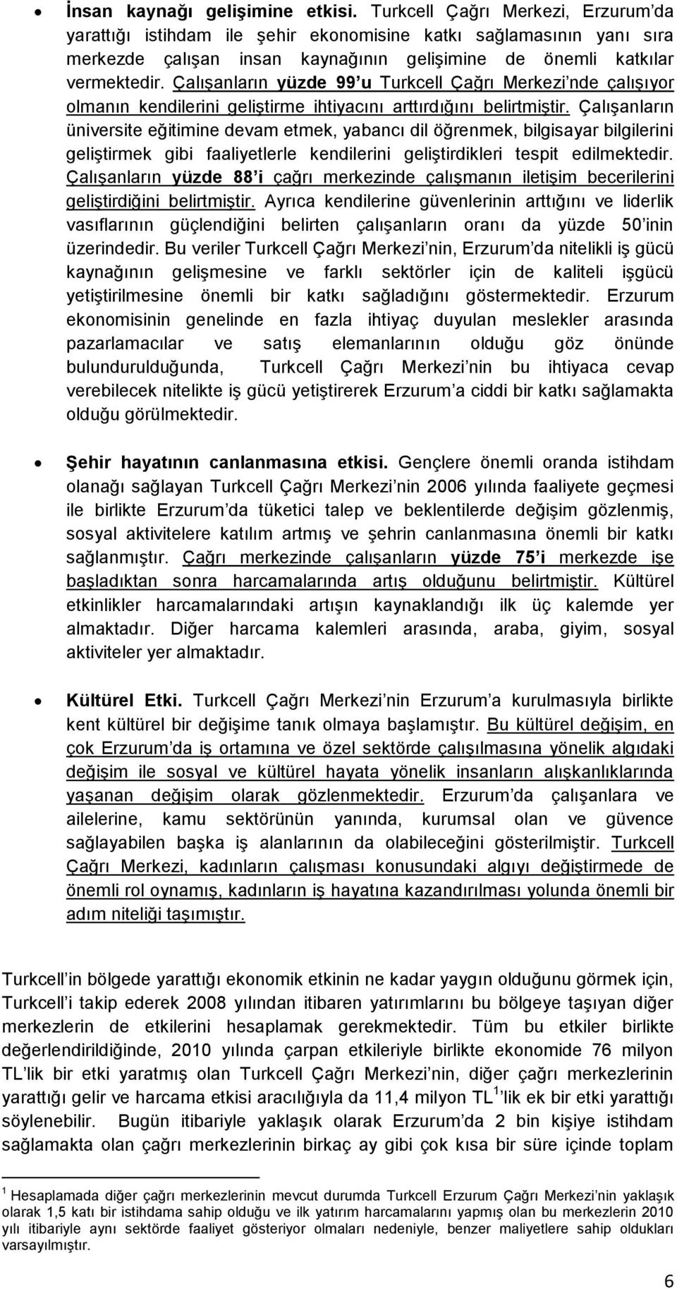 Çalışanların yüzde 99 u Turkcell Çağrı Merkezi nde çalışıyor olmanın kendilerini geliştirme ihtiyacını arttırdığını belirtmiştir.